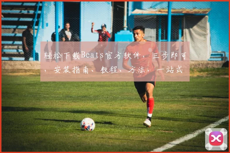 轻松下载Beats官方软件，三步即可，安装指南、教程、方法，一站式获取
