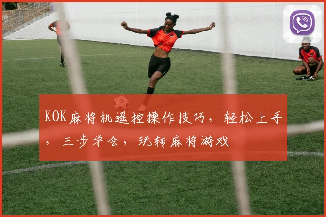 KOK麻将机遥控操作技巧，轻松上手，三步学会，玩转麻将游戏